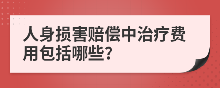 人身損害賠償中治療費用包括哪些？