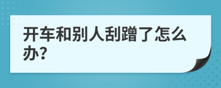 開車和別人刮蹭了怎么辦？