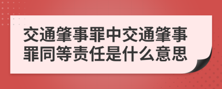 交通肇事罪中交通肇事罪同等責(zé)任是什么意思