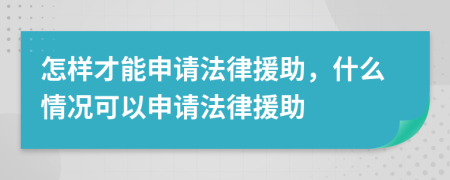 怎樣才能申請法律援助，什么情況可以申請法律援助
