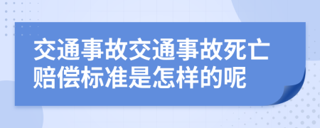 交通事故交通事故死亡賠償標(biāo)準(zhǔn)是怎樣的呢