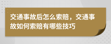 交通事故后怎么索賠，交通事故如何索賠有哪些技巧