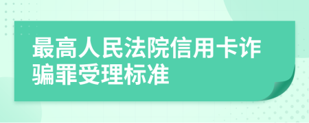 最高人民法院信用卡詐騙罪受理標準