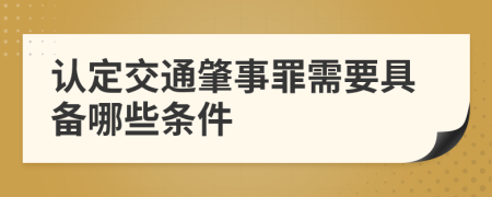 認(rèn)定交通肇事罪需要具備哪些條件