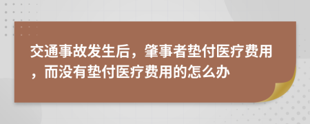 交通事故發(fā)生后，肇事者墊付醫(yī)療費(fèi)用，而沒有墊付醫(yī)療費(fèi)用的怎么辦