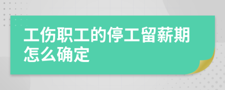 工傷職工的停工留薪期怎么確定