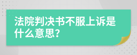 法院判決書不服上訴是什么意思？