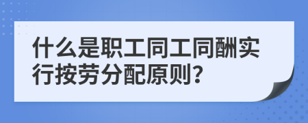 什么是職工同工同酬實行按勞分配原則？