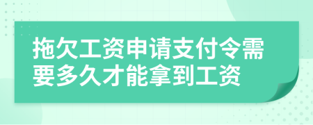 拖欠工資申請(qǐng)支付令需要多久才能拿到工資