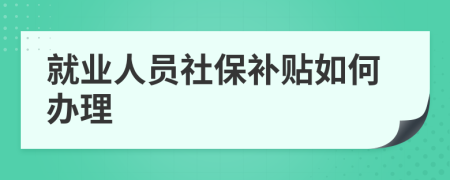 就業(yè)人員社保補(bǔ)貼如何辦理
