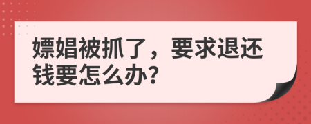 嫖娼被抓了，要求退還錢要怎么辦？