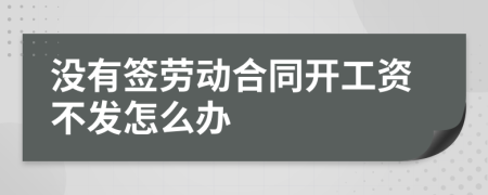 沒有簽勞動(dòng)合同開工資不發(fā)怎么辦