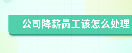 公司降薪員工該怎么處理