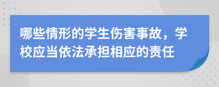哪些情形的學生傷害事故，學校應當依法承擔相應的責任