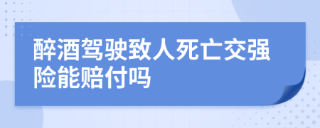 醉酒駕駛致人死亡交強(qiáng)險(xiǎn)能賠付嗎