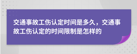 交通事故工傷認定時間是多久,交通事故工傷認定的時間限制是怎樣的
