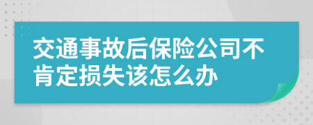 交通事故后保險公司不肯定損失該怎么辦