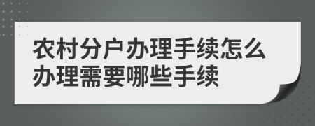 農(nóng)村分戶(hù)辦理手續(xù)怎么辦理需要哪些手續(xù)