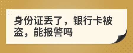 身份證丟了，銀行卡被盜，能報警嗎