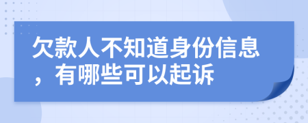 欠款人不知道身份信息,有哪些可以起訴
