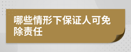 哪些情形下保證人可免除責(zé)任