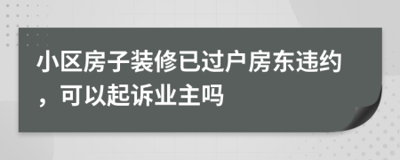小區(qū)房子裝修已過戶房東違約，可以起訴業(yè)主嗎