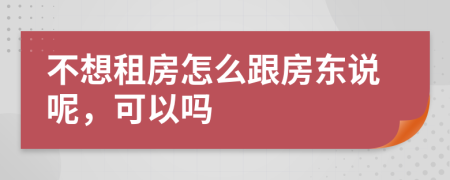 不想租房怎么跟房東說(shuō)呢，可以嗎