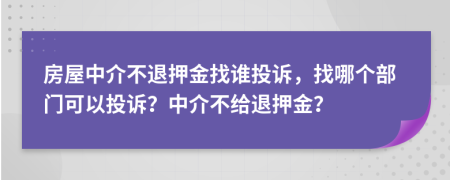 房屋中介不退押金找誰(shuí)投訴，找哪個(gè)部門可以投訴？中介不給退押金？