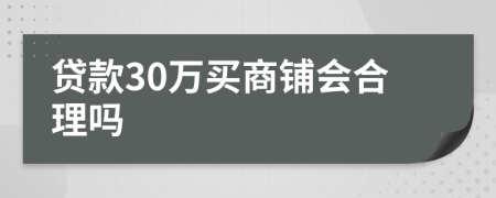 貸款30萬(wàn)買商鋪會(huì)合理嗎