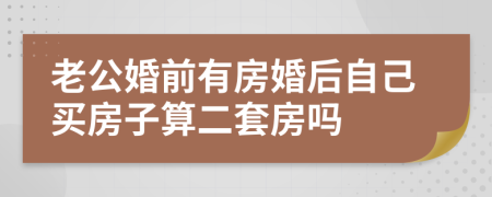老公婚前有房婚后自己買房子算二套房嗎