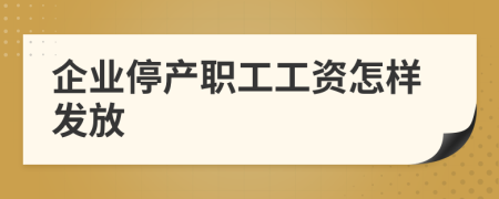 企業(yè)停產(chǎn)職工工資怎樣發(fā)放