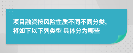項(xiàng)目融資按風(fēng)險(xiǎn)性質(zhì)不同不同分類, 將如下以下列類型 具體分為哪些