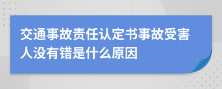 交通事故責(zé)任認(rèn)定書事故受害人沒有錯(cuò)是什么原因