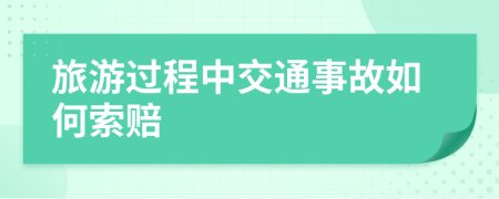 旅游過程中交通事故如何索賠