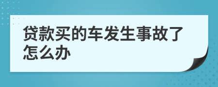 貸款買(mǎi)的車(chē)發(fā)生事故了怎么辦