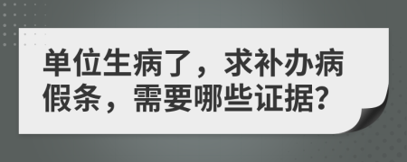 單位生病了，求補(bǔ)辦病假條，需要哪些證據(jù)？