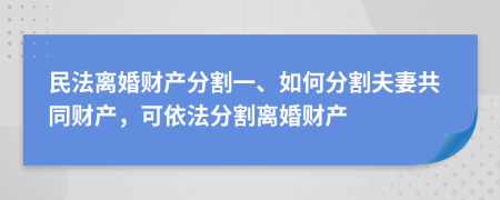 民法離婚財產(chǎn)分割一、如何分割夫妻共同財產(chǎn)，可依法分割離婚財產(chǎn)