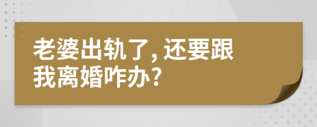 老婆出軌了, 還要跟我離婚咋辦?