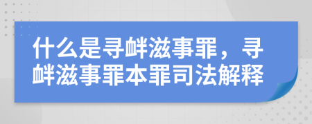 什么是尋釁滋事罪，尋釁滋事罪本罪司法解釋
