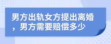 男方出軌女方提出離婚，男方需要賠償多少