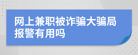 網(wǎng)上兼職被詐騙大騙局報警有用嗎