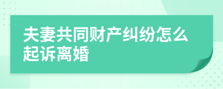 夫妻共同財產(chǎn)糾紛怎么起訴離婚