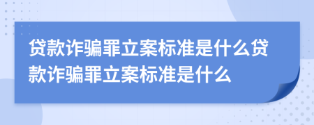 贷款诈骗罪立案标准是什么贷款诈骗罪立案标准是什么