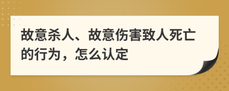 故意殺人、故意傷害致人死亡的行為，怎么認(rèn)定