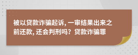 被以貸款詐騙起訴, 一審結(jié)果出來(lái)之前還款, 還會(huì)判刑嗎？貸款詐騙罪