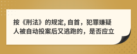 按《刑法》的規(guī)定, 自首，犯罪嫌疑人被自動(dòng)投案后又逃跑的，是否應(yīng)立