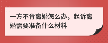 一方不肯離婚怎么辦，起訴離婚需要準(zhǔn)備什么材料