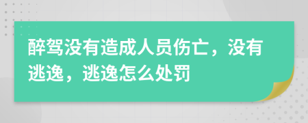 醉駕沒有造成人員傷亡，沒有逃逸，逃逸怎么處罰