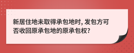 新居住地未取得承包地時(shí), 發(fā)包方可否收回原承包地的原承包權(quán)?