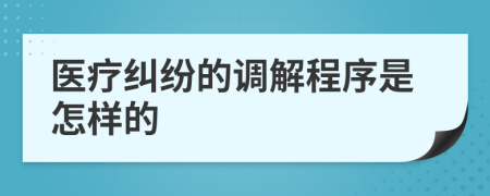 醫(yī)療糾紛的調(diào)解程序是怎樣的